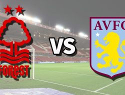 Aston Villa Lawan Nottingham Forest: Pertembungan Dua Pasukan Bersejarah dalam Liga Perdana Inggeris